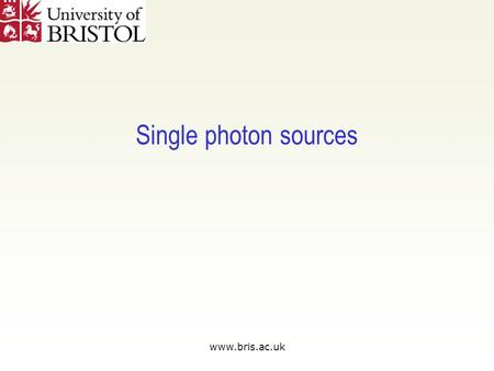 Www.bris.ac.uk Single photon sources. Attenuated laser = Coherent state Laser Attenuator Approximate single photon source Mean number of photon per pulse.