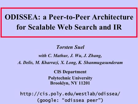 ODISSEA: a Peer-to-Peer Architecture for Scalable Web Search and IR Torsten Suel with C. Mathur, J. Wu, J. Zhang, A. Delis, M. Kharrazi, X. Long, K. Shanmugasunderam.