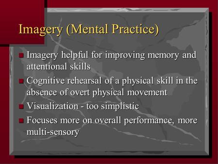 Imagery (Mental Practice) Imagery helpful for improving memory and attentional skills Imagery helpful for improving memory and attentional skills Cognitive.