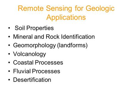Remote Sensing for Geologic Applications Soil Properties Mineral and Rock Identification Geomorphology (landforms) Volcanology Coastal Processes Fluvial.