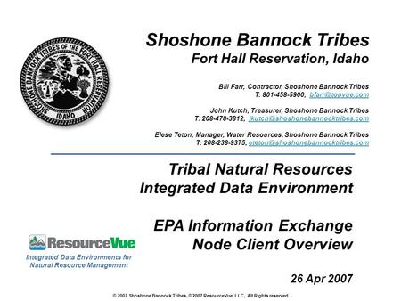 Tribal Natural Resources Integrated Data Environment EPA Information Exchange Node Client Overview 26 Apr 2007 Shoshone Bannock Tribes Fort Hall Reservation,