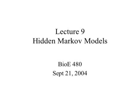 Lecture 9 Hidden Markov Models BioE 480 Sept 21, 2004.