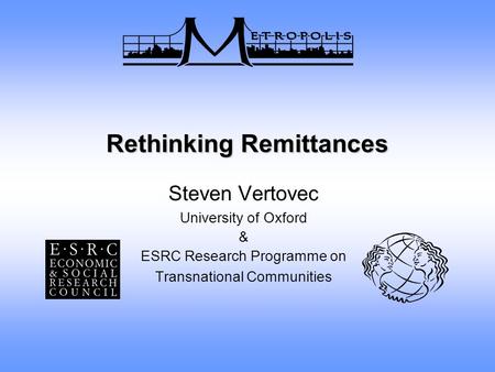 Rethinking Remittances Steven Vertovec University of Oxford & ESRC Research Programme on Transnational Communities.