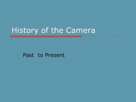 History of the Camera Past to Present.