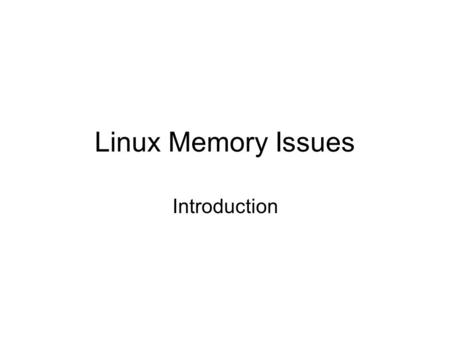 Linux Memory Issues Introduction. Some Architecture History 8080 (late-1970s) 16-bit address (64-KB) 8086 (early-1980s) 20-bit address (1-MB) 80286 (mid-’80s)