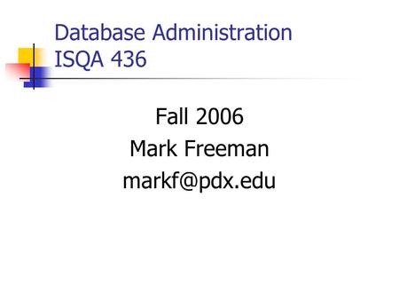 Database Administration ISQA 436 Fall 2006 Mark Freeman