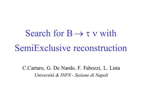 Search for B     with SemiExclusive reconstruction C.Cartaro, G. De Nardo, F. Fabozzi, L. Lista Università & INFN - Sezione di Napoli.