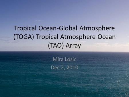Tropical Ocean-Global Atmosphere (TOGA) Tropical Atmosphere Ocean (TAO) Array Mira Losic Dec 2, 2010.