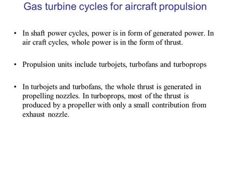 Gas turbine cycles for aircraft propulsion In shaft power cycles, power is in form of generated power. In air craft cycles, whole power is in the form.
