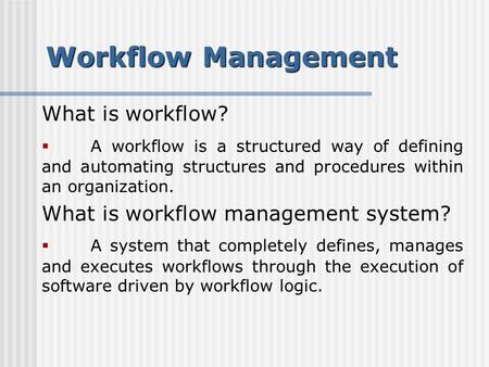What is workflow?  A workflow is a structured way of defining and automating structures and procedures within an organization. What is workflow management.