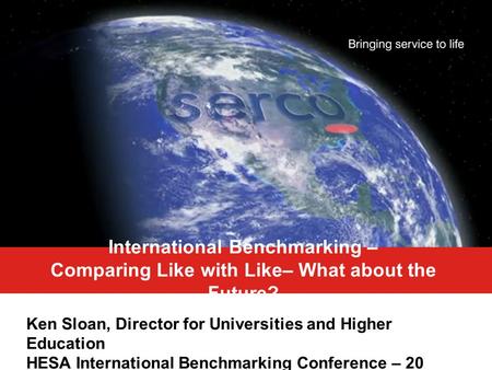 International Benchmarking – Comparing Like with Like– What about the Future? Ken Sloan, Director for Universities and Higher Education HESA International.
