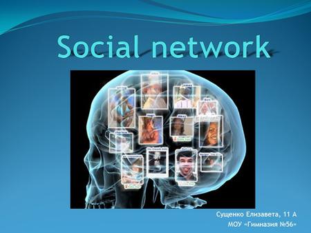Сущенко Елизавета, 11 А МОУ «Гимназия №56». A social network is a social structure made of individuals (or organizations) called nodes, which are tied.