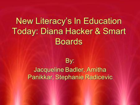 New Literacy’s In Education Today: Diana Hacker & Smart Boards By: Jacqueline Badler, Amitha Panikkar, Stephanie Radicevic By: Jacqueline Badler, Amitha.