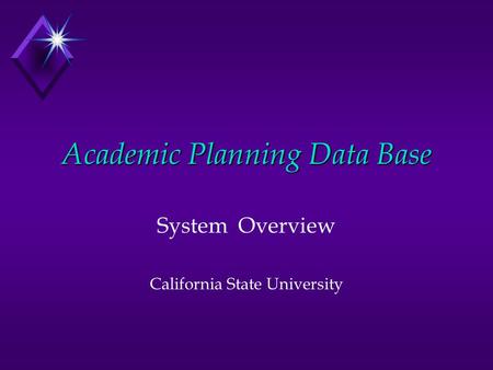 Academic Planning Data Base System Overview California State University.