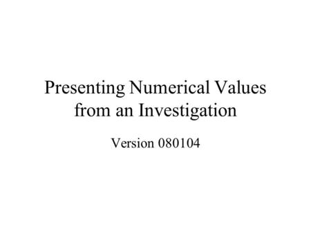 Presenting Numerical Values from an Investigation Version 080104.