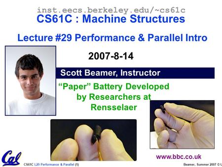 CS61C L29 Performance & Parallel (1) Beamer, Summer 2007 © UCB Scott Beamer, Instructor inst.eecs.berkeley.edu/~cs61c CS61C : Machine Structures Lecture.