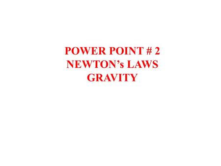 POWER POINT # 2 NEWTON’s LAWS GRAVITY.