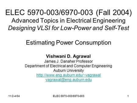 11/2-4/04ELEC 5970-003/6970-0031 ELEC 5970-003/6970-003 (Fall 2004) Advanced Topics in Electrical Engineering Designing VLSI for Low-Power and Self-Test.