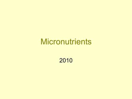 Micronutrients 2010. Micronutrient Status Important throughout the reproductive years: –Periconceptual period –Pregnancy –Lactation –Inter-pregnancy interval.