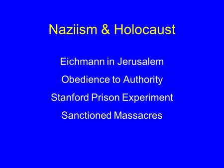 Naziism & Holocaust Eichmann in Jerusalem Obedience to Authority Stanford Prison Experiment Sanctioned Massacres.