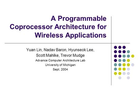 A Programmable Coprocessor Architecture for Wireless Applications Yuan Lin, Nadav Baron, Hyunseok Lee, Scott Mahlke, Trevor Mudge Advance Computer Architecture.