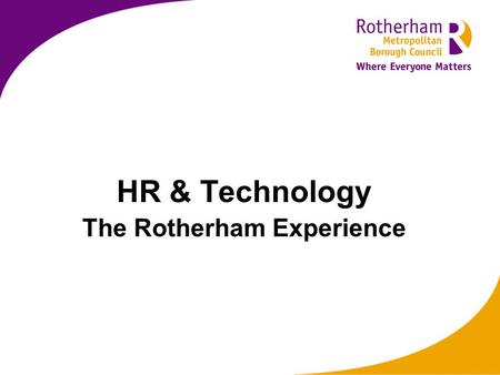 HR & Technology The Rotherham Experience. Contents The Strategic Partnership HR Change Agenda Self Service Future Developments.