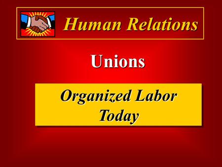 Human Relations Unions Organized Labor Today. Human Relations What is a Union?
