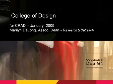 College of Design for CRAD -- January, 2009 Marilyn DeLong, Assoc. Dean - R esearch & Outreach.