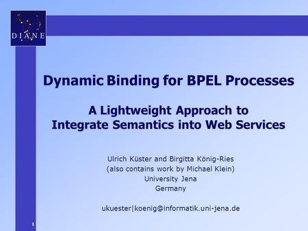 1 Dynamic Binding for BPEL Processes A Lightweight Approach to Integrate Semantics into Web Services Ulrich Küster and Birgitta König-Ries (also contains.