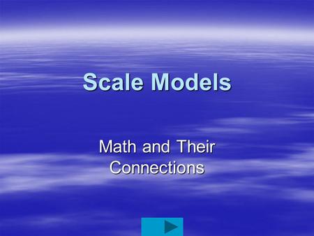 Scale Models Math and Their Connections. What are Scale Models?  Scale is the ratio of size of the model to the size of the prototype.  A model is usually.