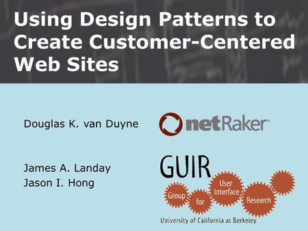 Douglas K. van Duyne James A. Landay Jason I. Hong Using Design Patterns to Create Customer-Centered Web Sites.
