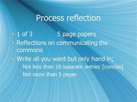 Process reflection  1 of 3 5 page papers  Reflections on communicating the commons  Write all you want but only hand in;  Not less than 10 separate.