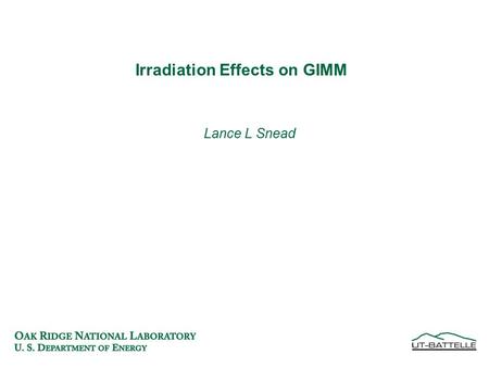Irradiation Effects on GIMM Lance L Snead. I need to know the fluence and irradiation temperatures for an accurate assessment of GIMM performance. However,