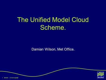 1 00/XXXX © Crown copyright The Unified Model Cloud Scheme. Damian Wilson, Met Office.
