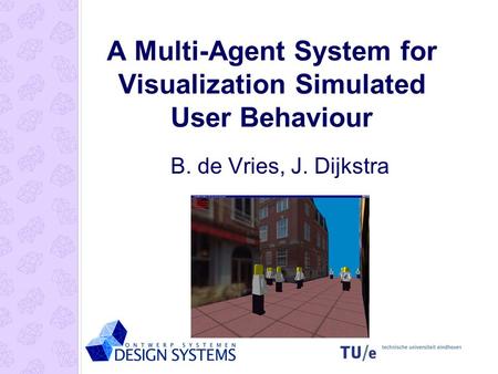 A Multi-Agent System for Visualization Simulated User Behaviour B. de Vries, J. Dijkstra.