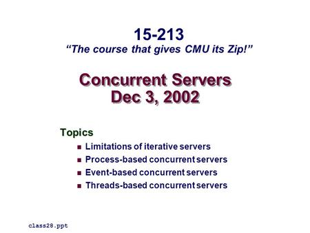 Concurrent Servers Dec 3, 2002 Topics Limitations of iterative servers Process-based concurrent servers Event-based concurrent servers Threads-based concurrent.