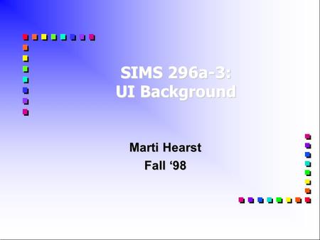 SIMS 296a-3: UI Background Marti Hearst Fall ‘98.