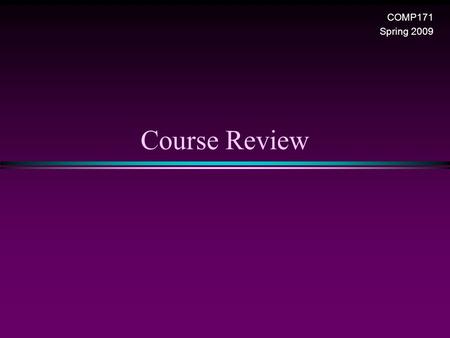 Course Review COMP171 Spring 2009. Hashing / Slide 2 Elementary Data Structures * Linked lists n Types: singular, doubly, circular n Operations: insert,