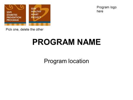 PROGRAM NAME Program location Program logo here Pick one, delete the other.