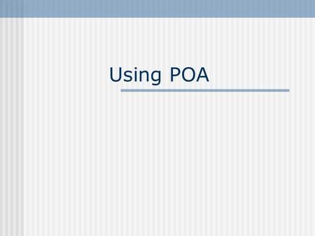 Using POA. What is a Portable Object Adapter? A POA is the intermediary between the implementation of an object and the ORB. In its role as an intermediary,