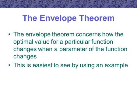 The Envelope Theorem The envelope theorem concerns how the optimal value for a particular function changes when a parameter of the function changes This.