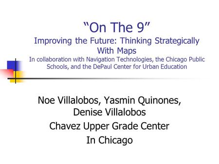 “On The 9” Improving the Future: Thinking Strategically With Maps In collaboration with Navigation Technologies, the Chicago Public Schools, and the DePaul.