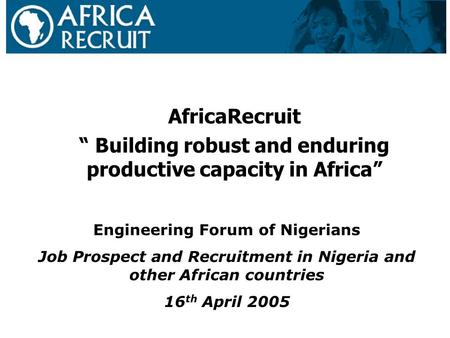AfricaRecruit “ Building robust and enduring productive capacity in Africa” Engineering Forum of Nigerians Job Prospect and Recruitment in Nigeria and.