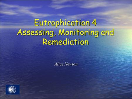 Eutrophication 4 Assessing, Monitoring and Remediation Alice Newton.