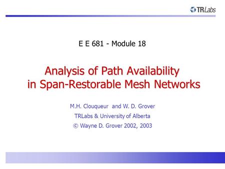 E E 681 - Module 18 M.H. Clouqueur and W. D. Grover TRLabs & University of Alberta © Wayne D. Grover 2002, 2003 Analysis of Path Availability in Span-Restorable.