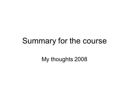 Summary for the course My thoughts 2008. Sir Isaac Newton I frame no hypotheses; for whatever is not deduced from the phenomena is to be called a hypothesis,