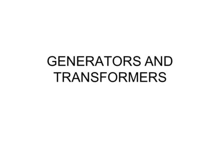 GENERATORS AND TRANSFORMERS. Induced Current in a Generator The effect of inducing a current in a coil by moving a magnet inside it is used for the generation.