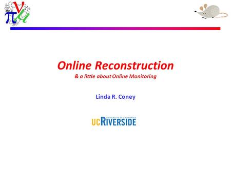 Linda R. Coney – 24th April 2009 Online Reconstruction & a little about Online Monitoring Linda R. Coney 18 August, 2009.