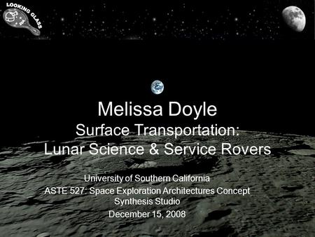 Melissa Doyle Surface Transportation: Lunar Science & Service Rovers University of Southern California ASTE 527: Space Exploration Architectures Concept.