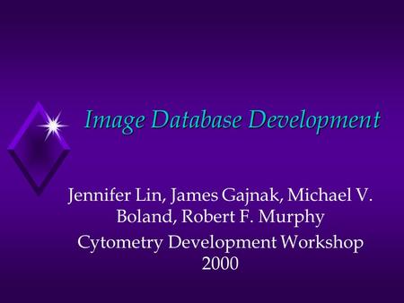 Image Database Development Jennifer Lin, James Gajnak, Michael V. Boland, Robert F. Murphy Cytometry Development Workshop 2000.